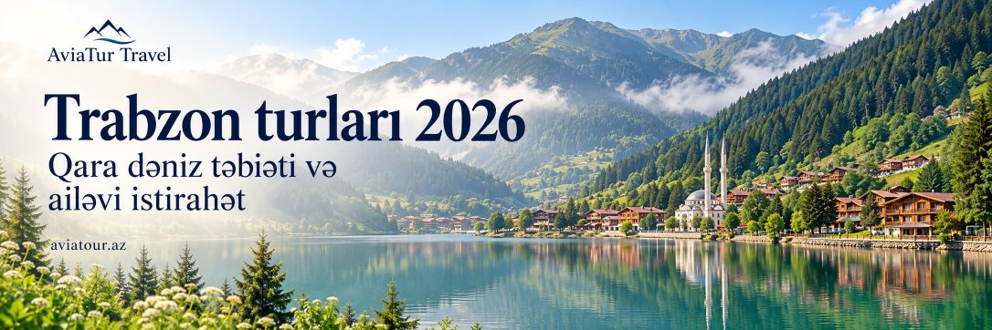 Trabzon turları 2026 – Qara dəniz təbiəti və ailəvi istirahət