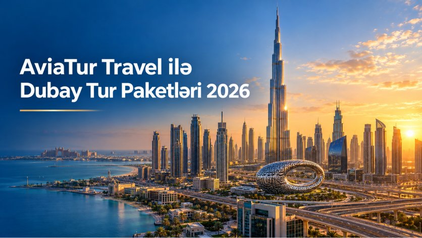 AviaTur Travel ilə Dubay Tur Paketləri 2026