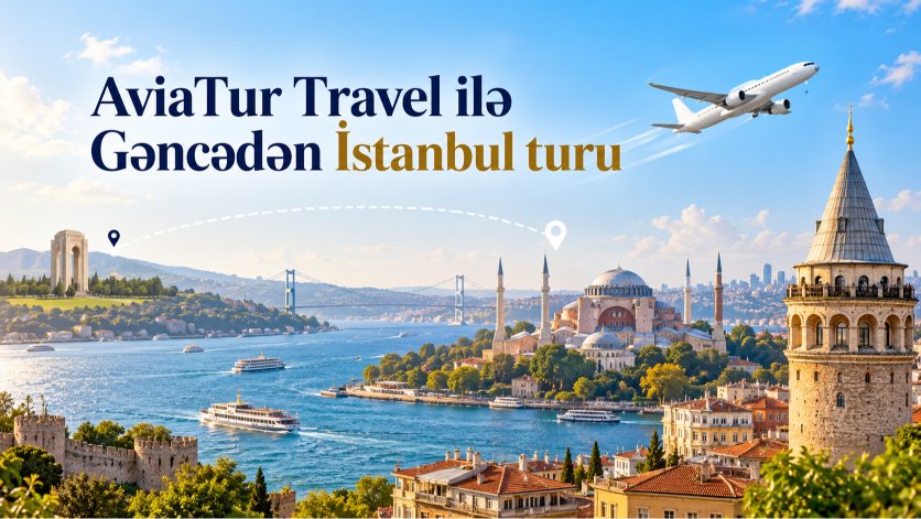 AviaTur Travel ilə Gəncədən İstanbul turu